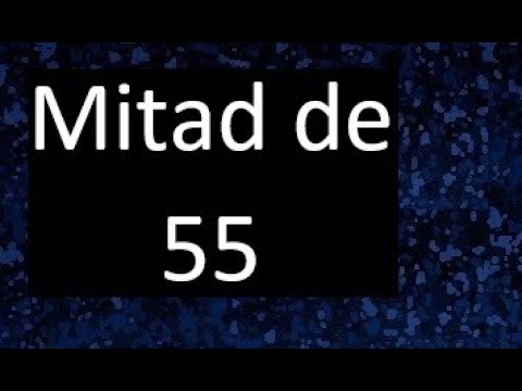 cual es la mitad de 55