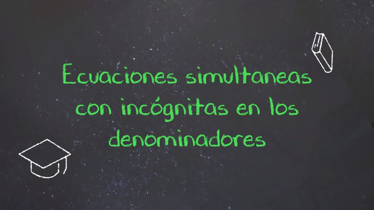 ecuaciones simultaneas con incognitas en los denominadores