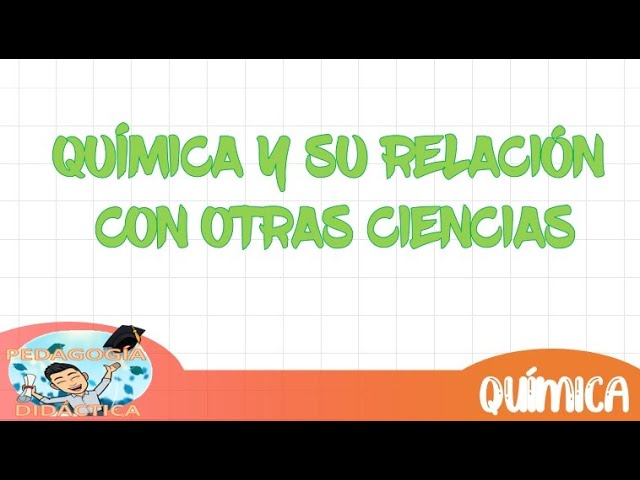 la quimica y su relacion con otras ciencias