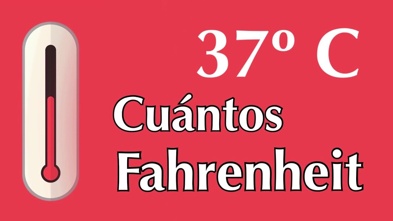cuantos grados farenheit son 37 grados centigrados